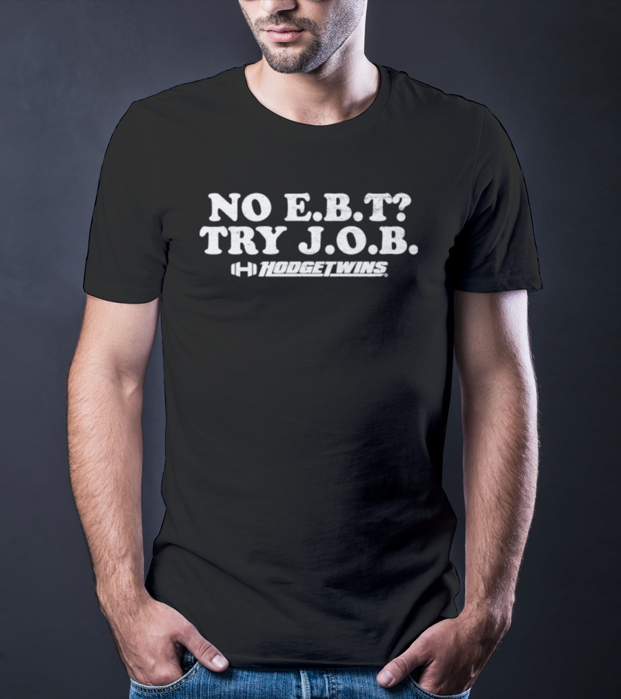 No E.B.T Try J.O.B Hodgetwins Message T-Shirt