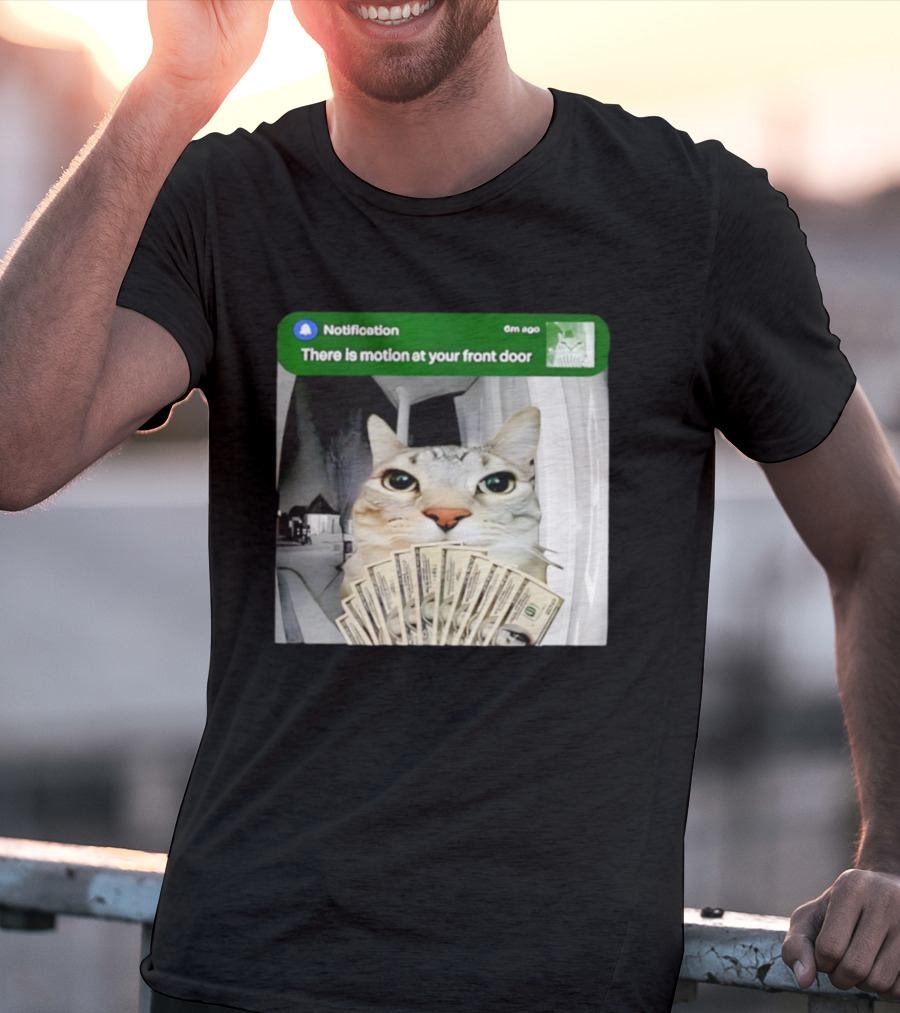 Notification Funny Cat Meme Motion At Your Front Door Money T-Shirt