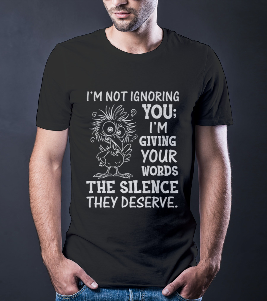 I'm Not Ignoring You I'm Giving Your Words The Silence They Deserve Crow T-Shirt