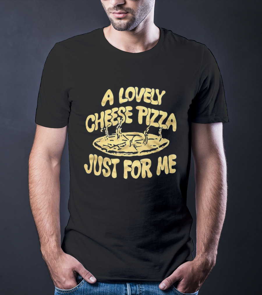 A Lovely Cheese Pizza Just For Me Home Alone Fast Food Lover T-Shirt