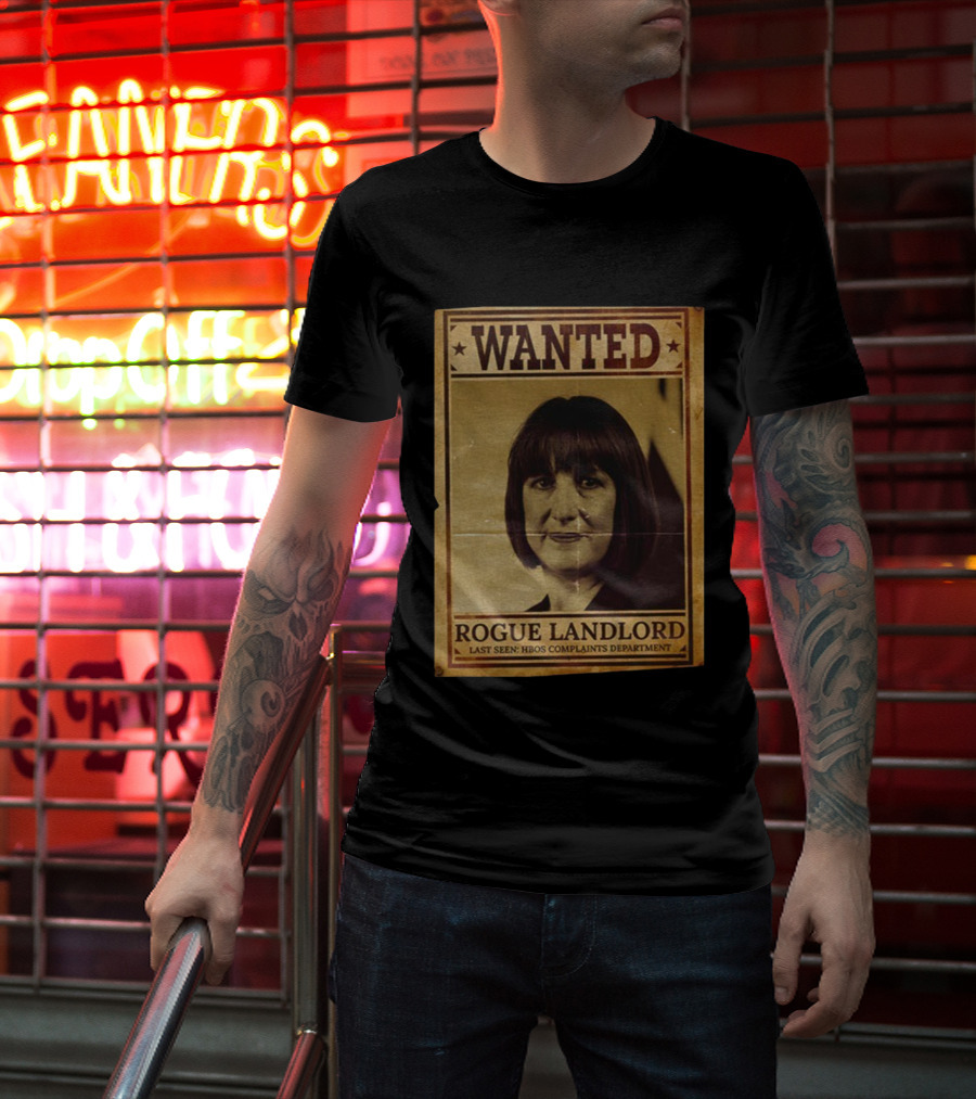 Wanted Rachel Reeves Rogue Landlord Last Seen HBOS Complaints Department T-Shirt