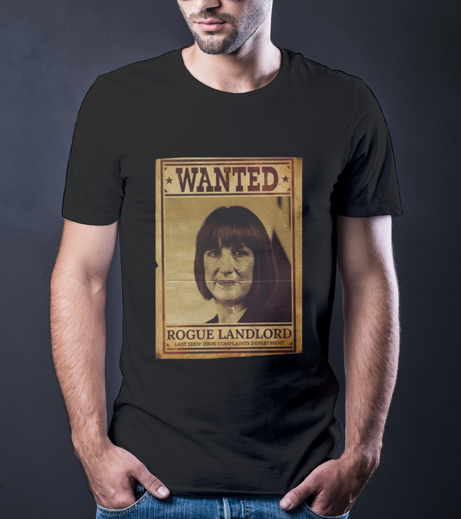 Wanted Rachel Reeves Rogue Landlord Last Seen HBOS Complaints Department T-Shirt