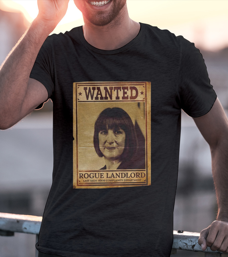 Wanted Rachel Reeves Rogue Landlord Last Seen HBOS Complaints Department T-Shirt