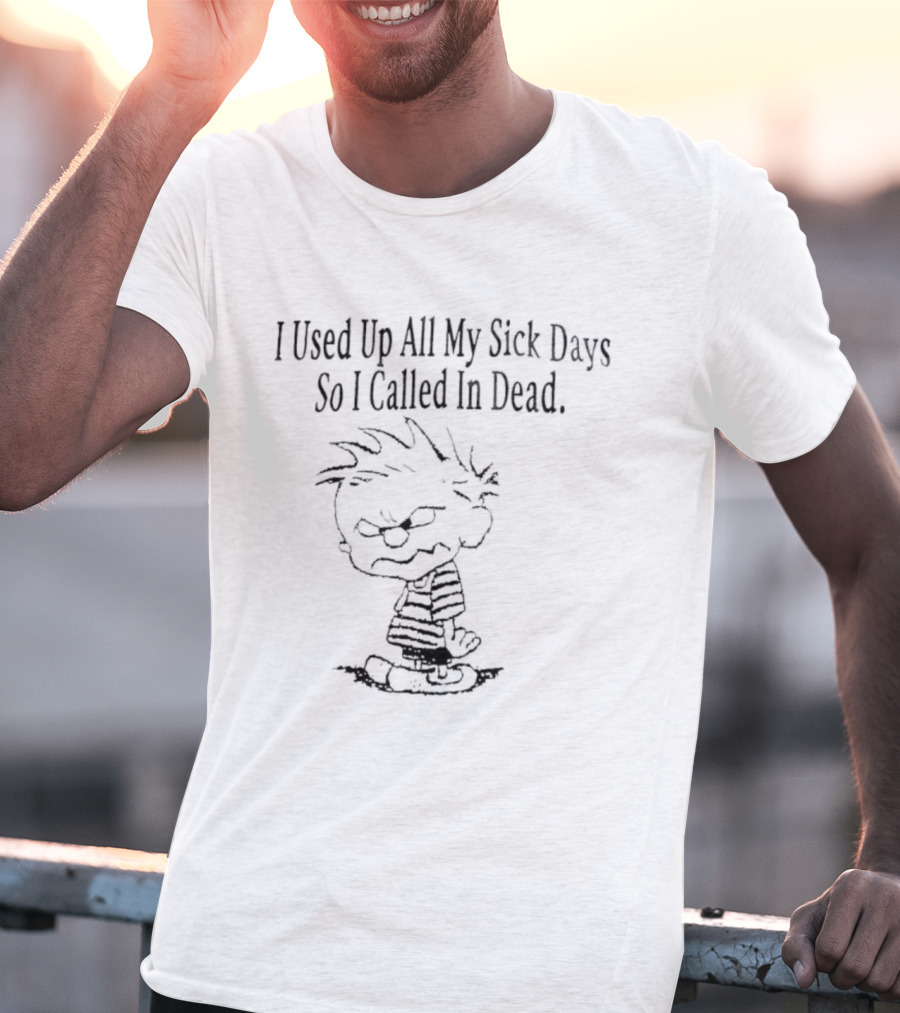Calvin Used Up All My Sick Days Called In Dead T-Shirt