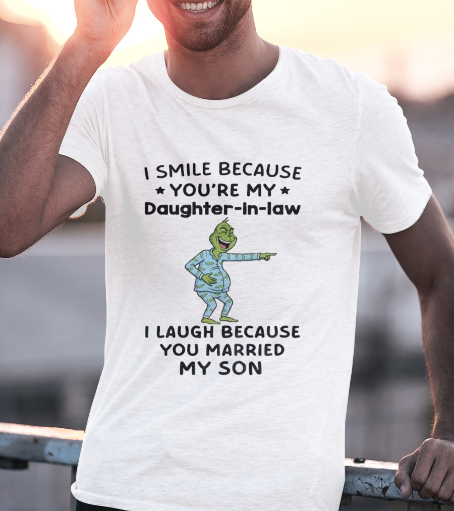 Grinch Christmas I Smile Because You're My Daughter-in-Law I Laugh Because You Married My Son T-Shirt