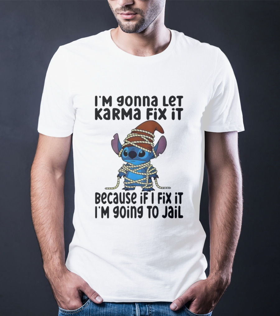 I'm Gonna Let Karma Fix It Because If I Fix It I'm Going To Jail Stitch T-Shirt