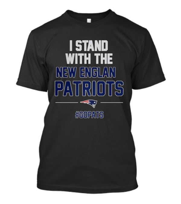 I Stand With The New England Patriots #GoPats T-Shirt