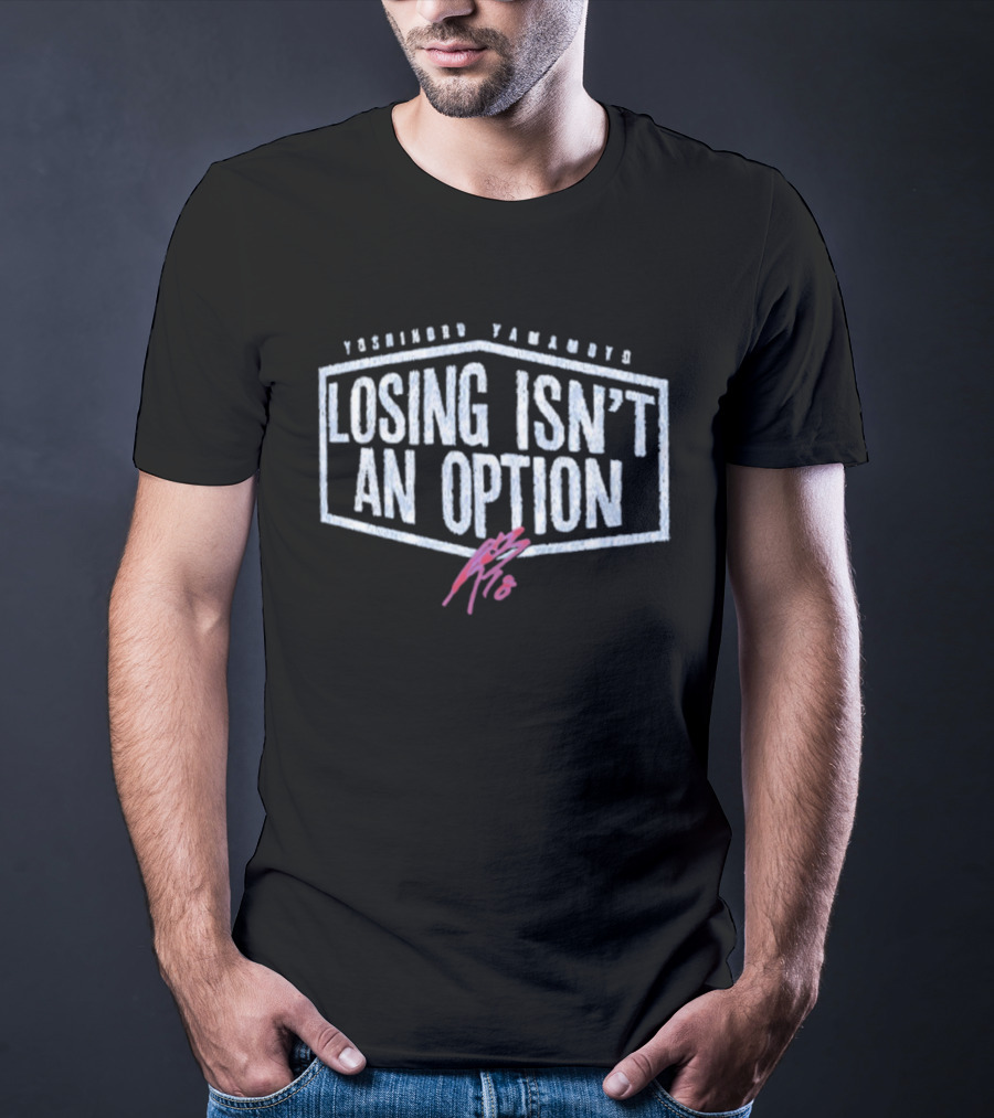 Yoshinobu Yamamoto Losing Isn’t An Option Dodgers T-Shirt