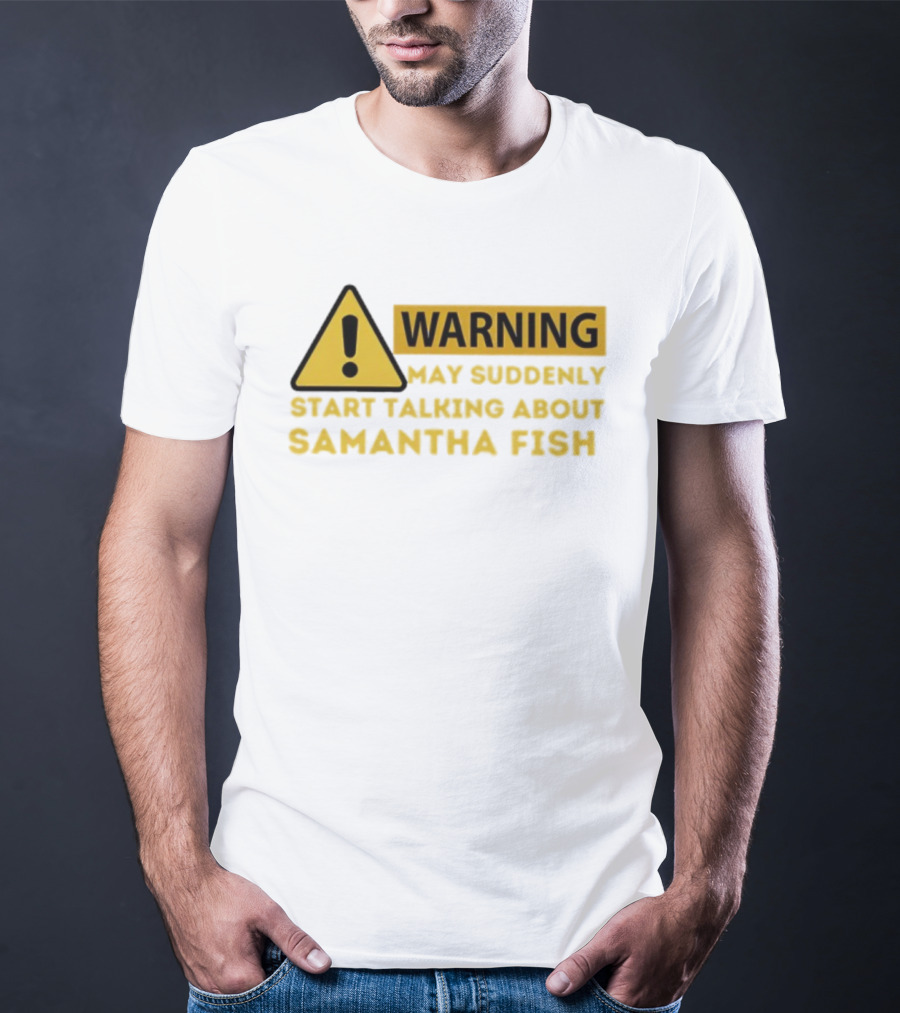 Warning May Suddenly Start Talking About Samantha Fish Sign T-Shirt