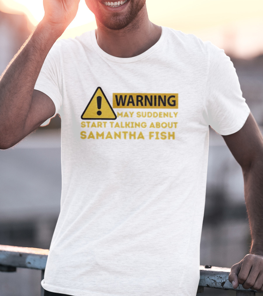 Warning May Suddenly Start Talking About Samantha Fish Sign T-Shirt
