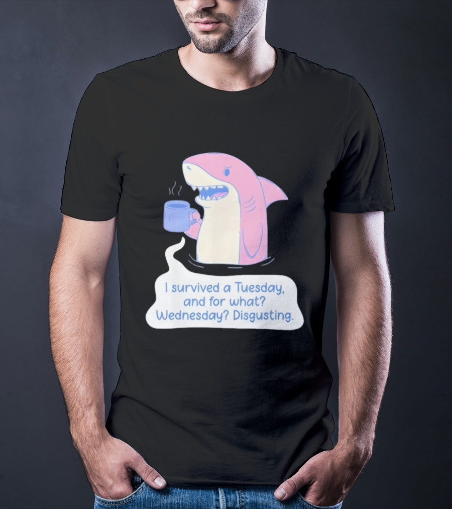 I Survived A Tuesday Shark Coffee Humor Wednesday Disgusting T-Shirt