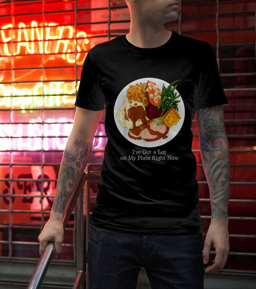 Thanksgiving Dinner I’ve Got A Lot On My Plate T-Shirt