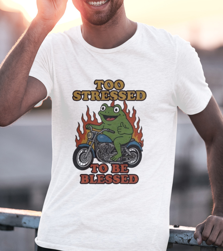 Frog On Motorcycle Too Stressed To Be Blessed T-Shirt