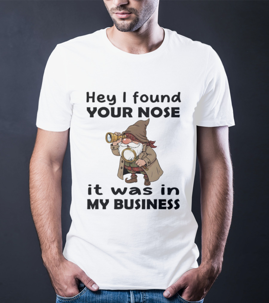 Gnome Hey I Found Your Nose It Was In My Business Detective Magnifying Glass T-Shirt