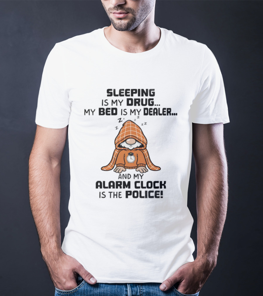 Gnome Sleeping Is My Drug My Bed Is My Dealer Alarm Police T-Shirt