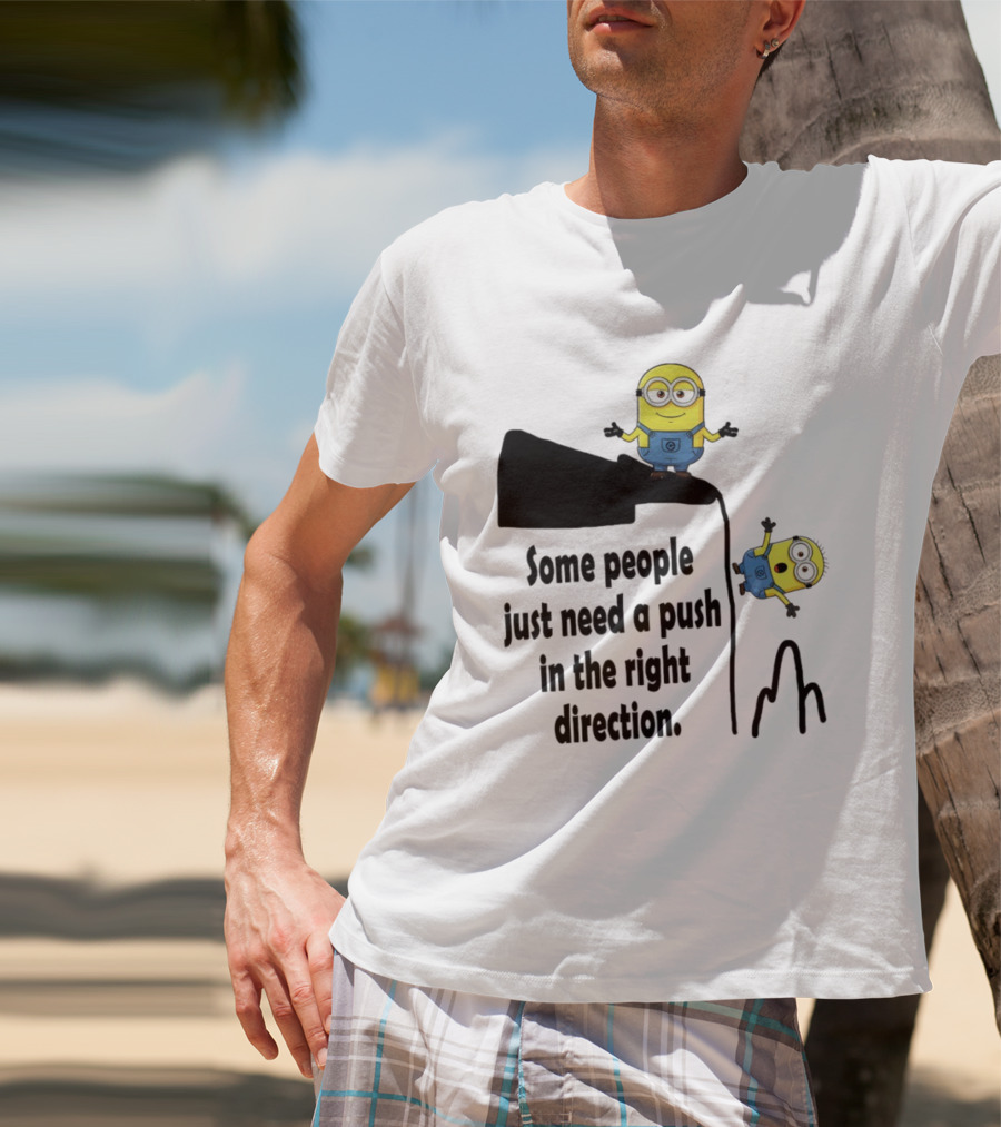 Minion Some People Just Need A Push In The Right Direction Funny Humor T-Shirt