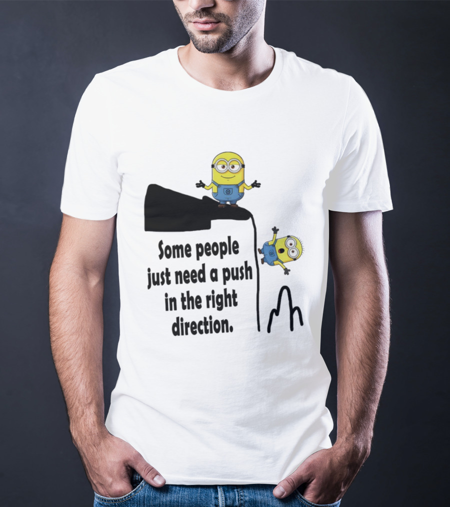 Minion Some People Just Need A Push In The Right Direction Funny Humor T-Shirt