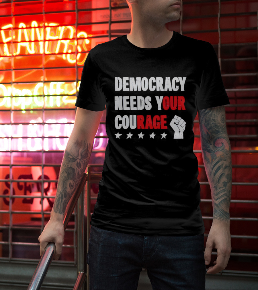 Democracy Needs Your Courage Fist Raised Power And Stars T-Shirt
