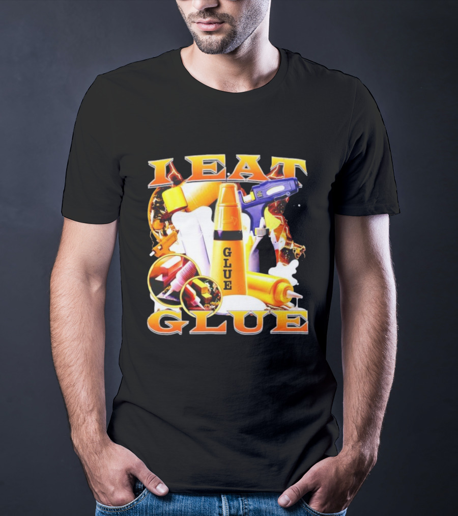 I Eat Glue With Glue Guns And Types Of Glue T-Shirt