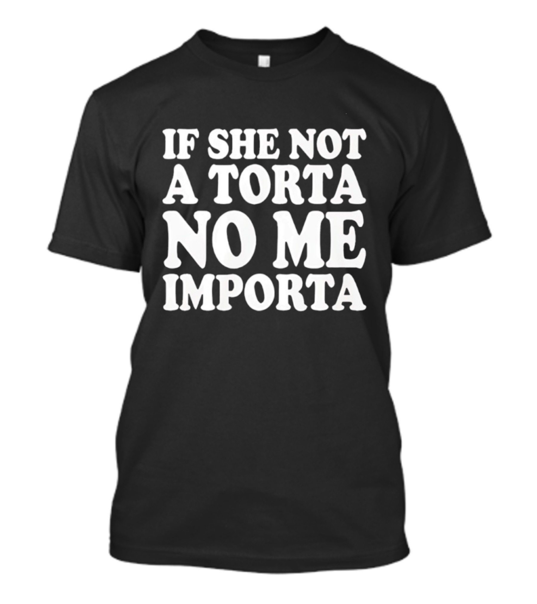 If She Not A Torta No Me Importa Fun Spanish Phrase T-Shirt