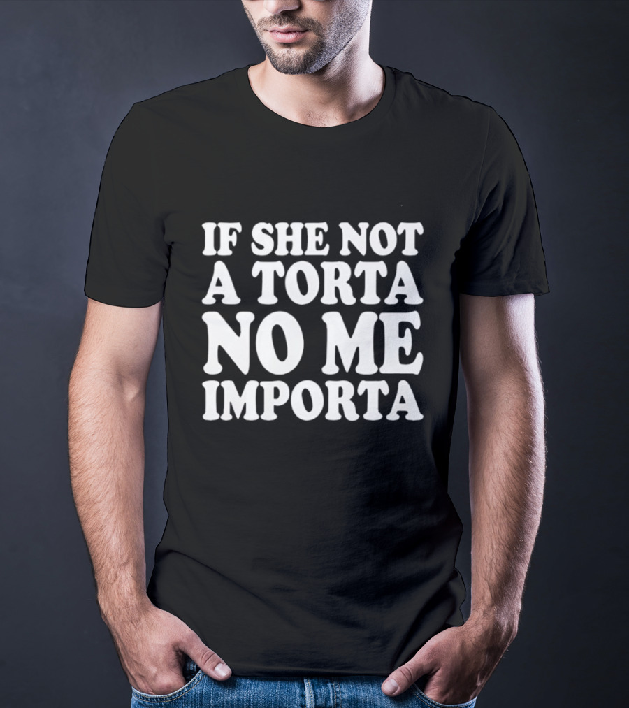 If She Not A Torta No Me Importa Fun Spanish Phrase T-Shirt