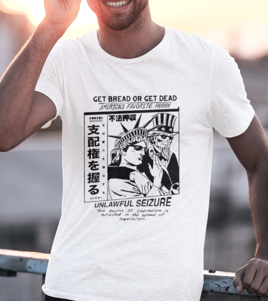Hasan Piker Ideologie Get Bread Or Get Dead Unlawful Seizure We're Doin’ A Coup America's Favorite Hobby T-Shirt