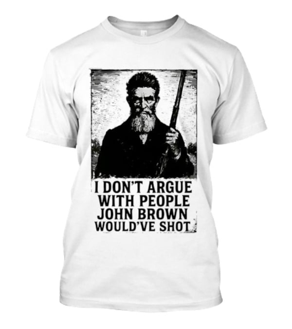 I Don’t Argue With People John Brown Would’ve Shot Retro T-Shirt