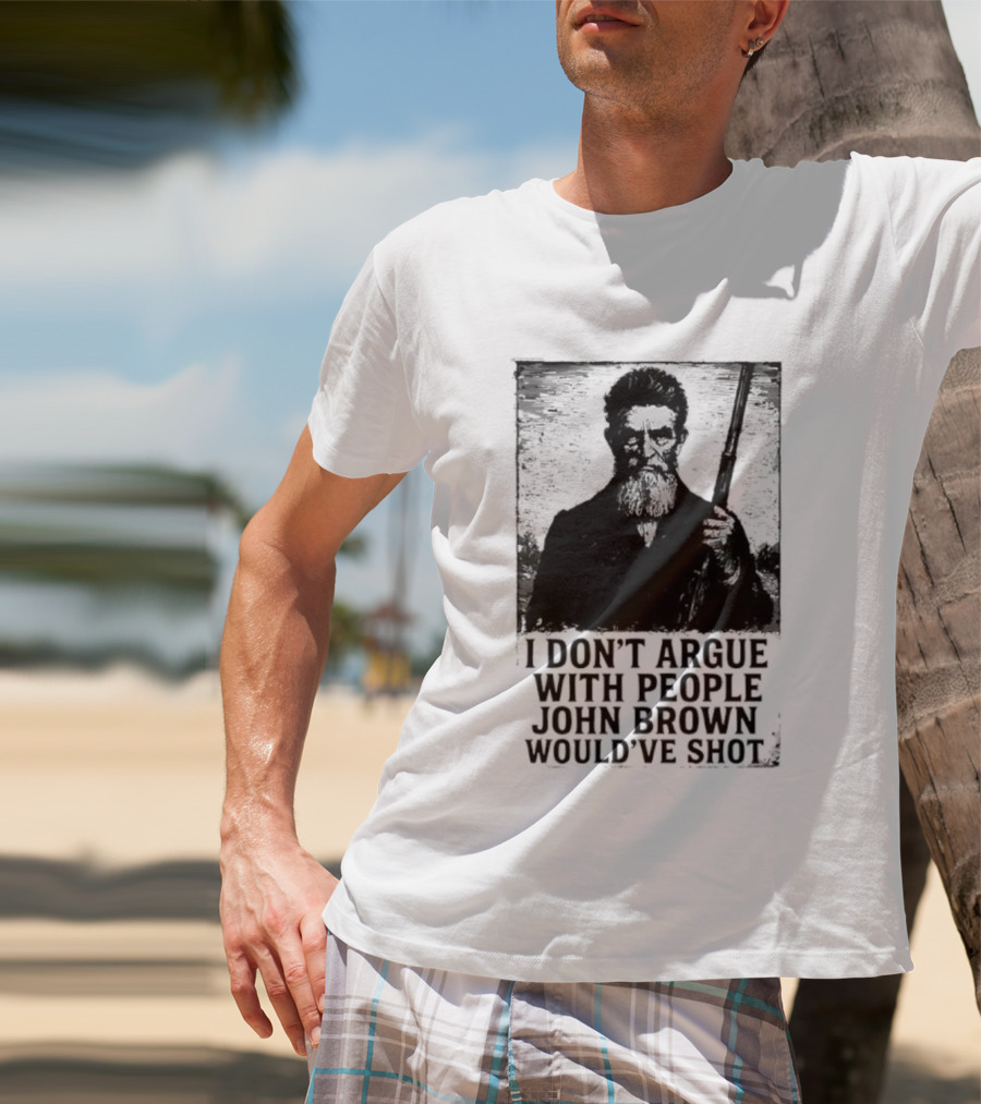 I Don’t Argue With People John Brown Would’ve Shot Retro T-Shirt