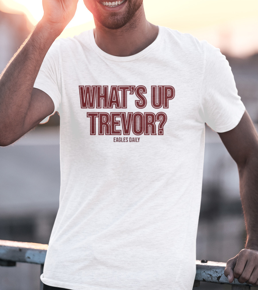 What’s Up Trevor Eagles Daily T-Shirt
