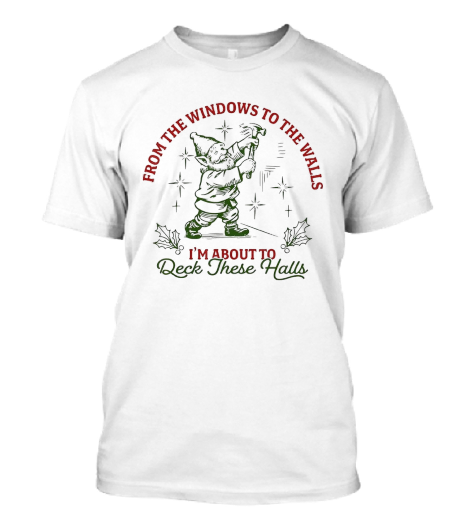 From The Windows To The Walls I’m About To Deck These Halls T-Shirt