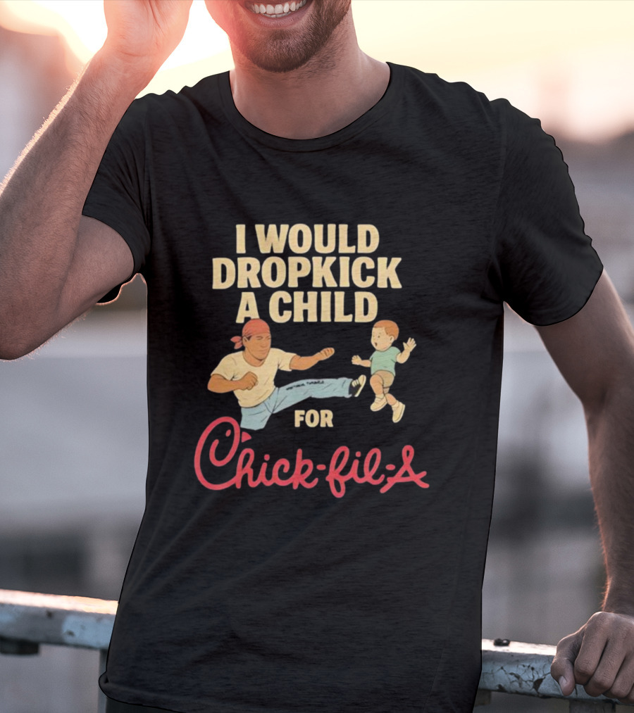 I Would Dropkick A Child For Chick-fil-A T-Shirt