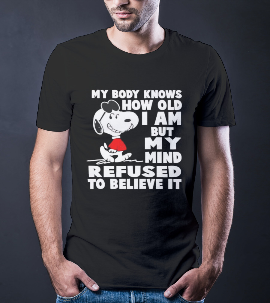 Snoopy My Body Knows How Old I Am But My Mind Refused To Believe It T-Shirt
