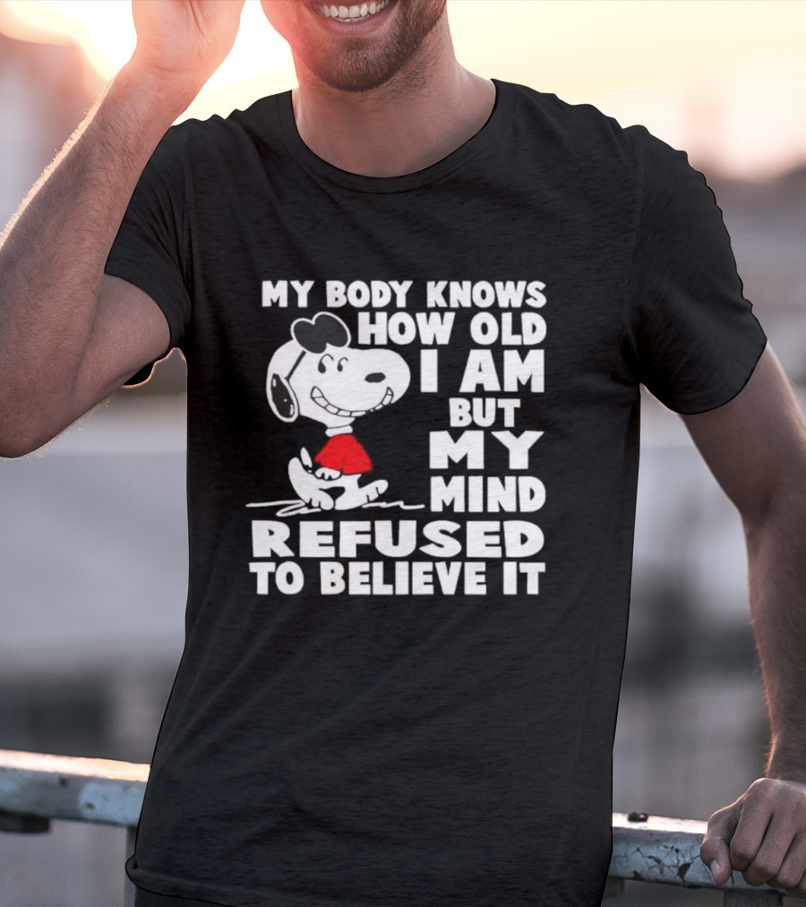 Snoopy My Body Knows How Old I Am But My Mind Refused To Believe It T-Shirt