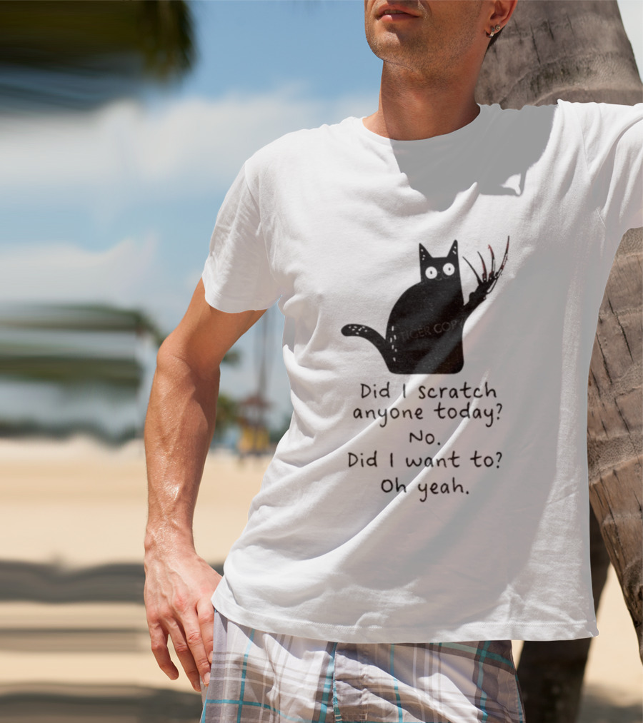 Did I Scratch Anyone Today No Did I Want To Oh Yeah Tiger Claws Cat T-Shirt