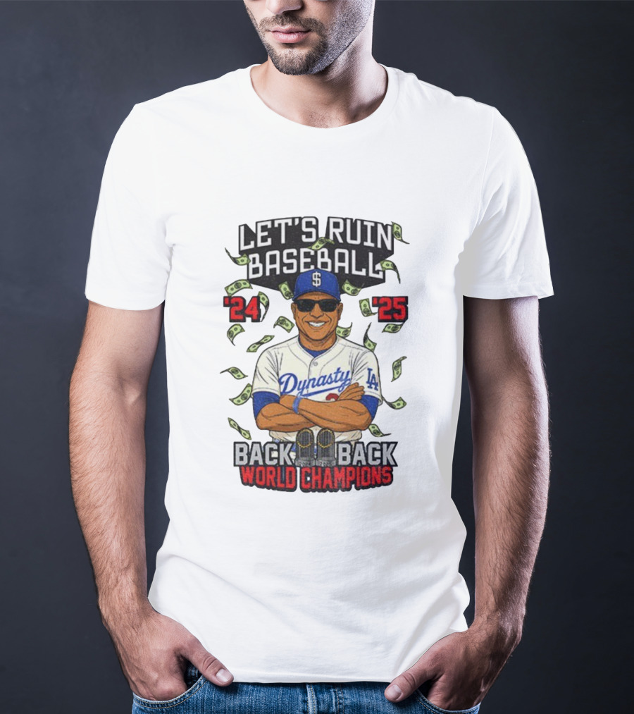 Let's Ruin Baseball Dynasty Back To Back World Champions 2024 2025 T-Shirt
