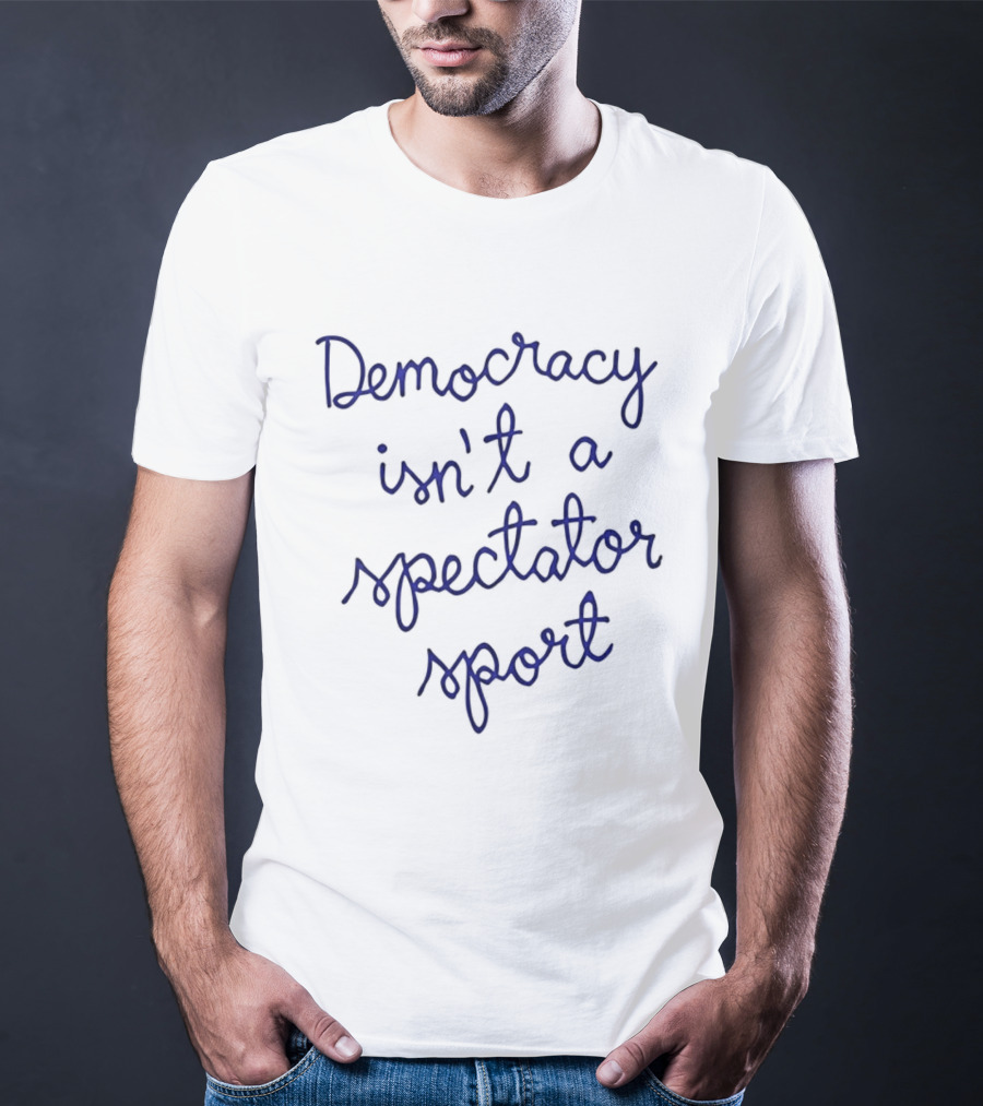 Democracy Isn't A Spectator Sport Nicolle Wallace T-Shirt