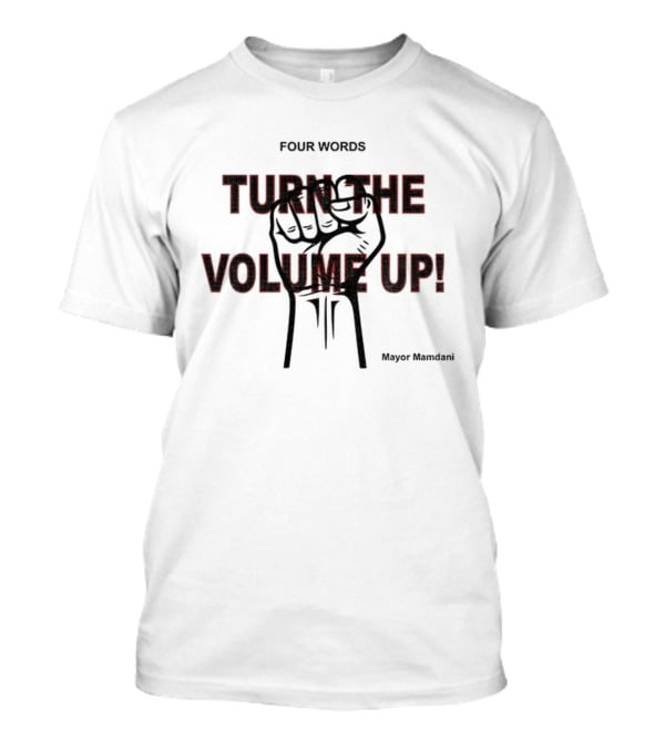 Turn The Volume Up NYC Mayor Zohran Mamdani Democratic Socialist Four Words T-Shirt