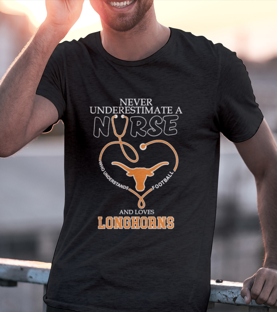 Never Underestimate A Nurse Who Understands Football And Loves Longhorns Stethoscope Heart T-Shirt