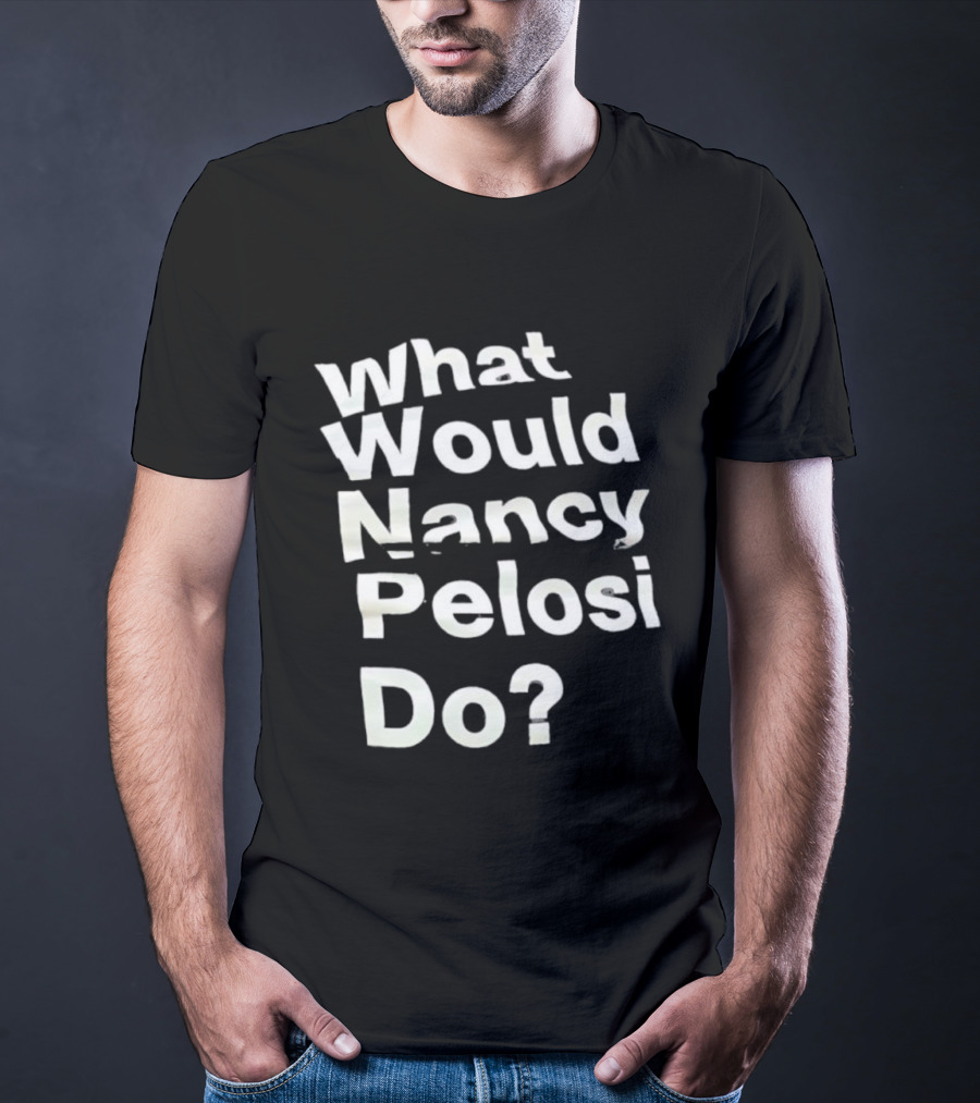 What Would Nancy Pelosi Do? Iconic Quote Statement T-Shirt