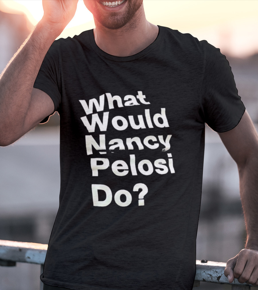 What Would Nancy Pelosi Do? Iconic Quote Statement T-Shirt