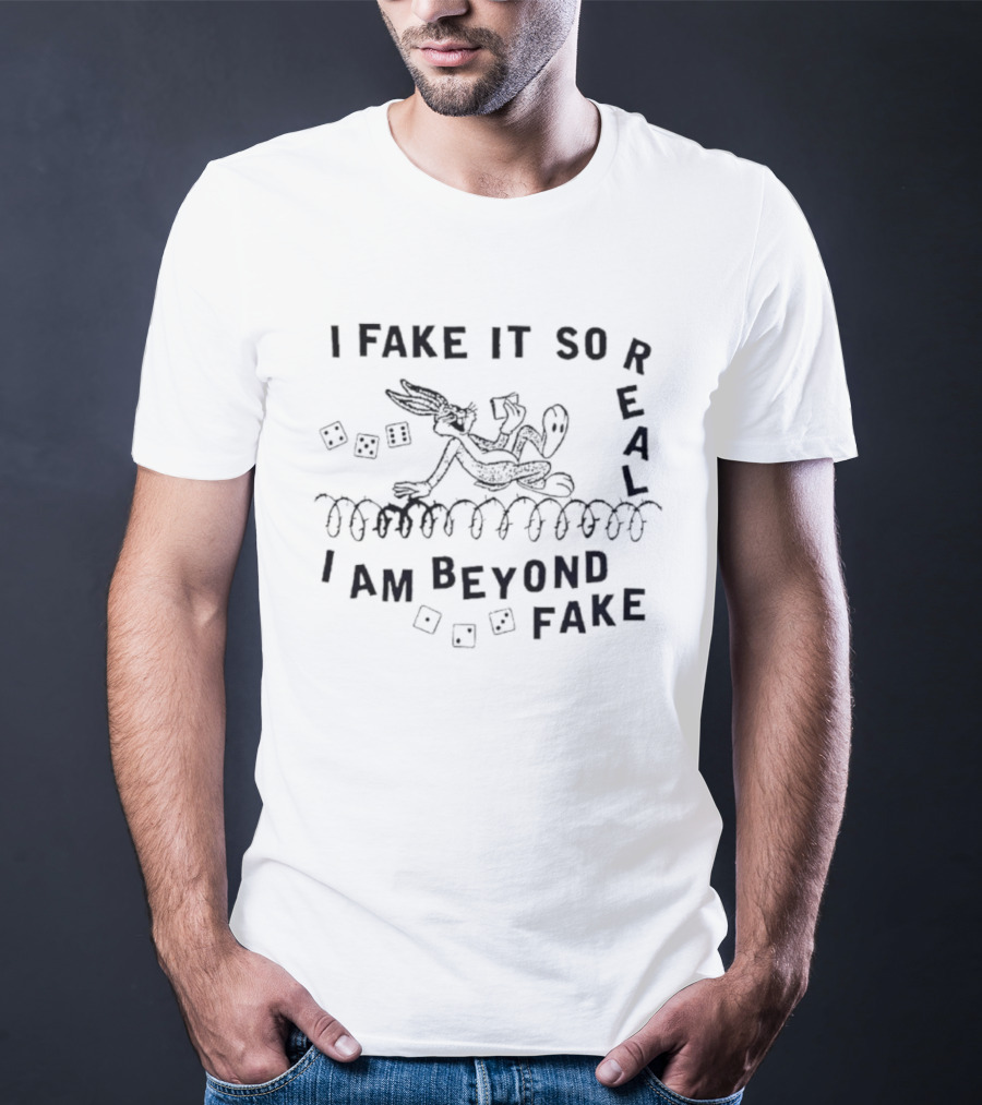 Bugs Bunny I Fake It So Real I Am Beyond Fake T-Shirt