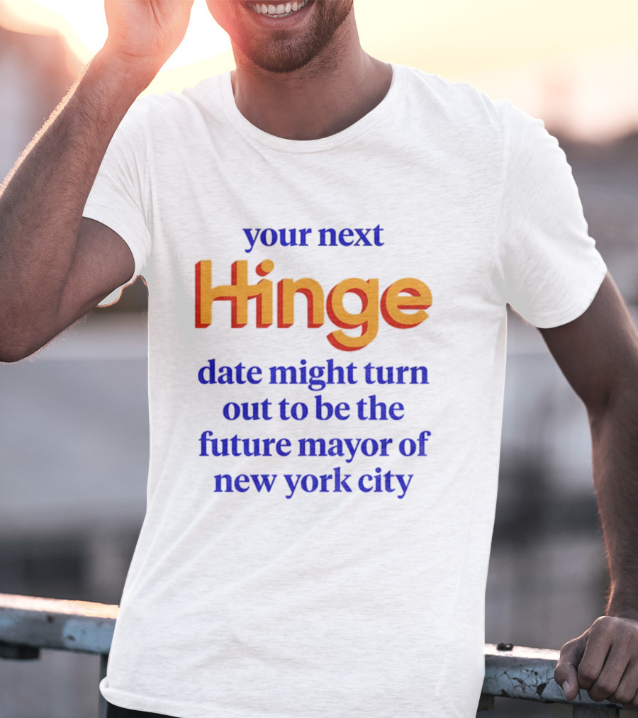 Your Next Hinge Date Might Turn Out To Be The Future Mayor Of New York City T-Shirt