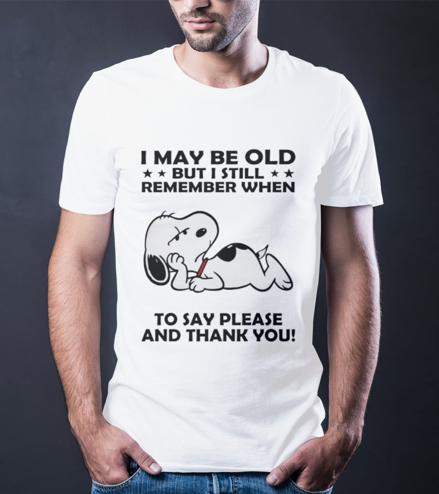 Snoopy I May Be Old But I Still Remember When To Say Please And Thank You T-Shirt