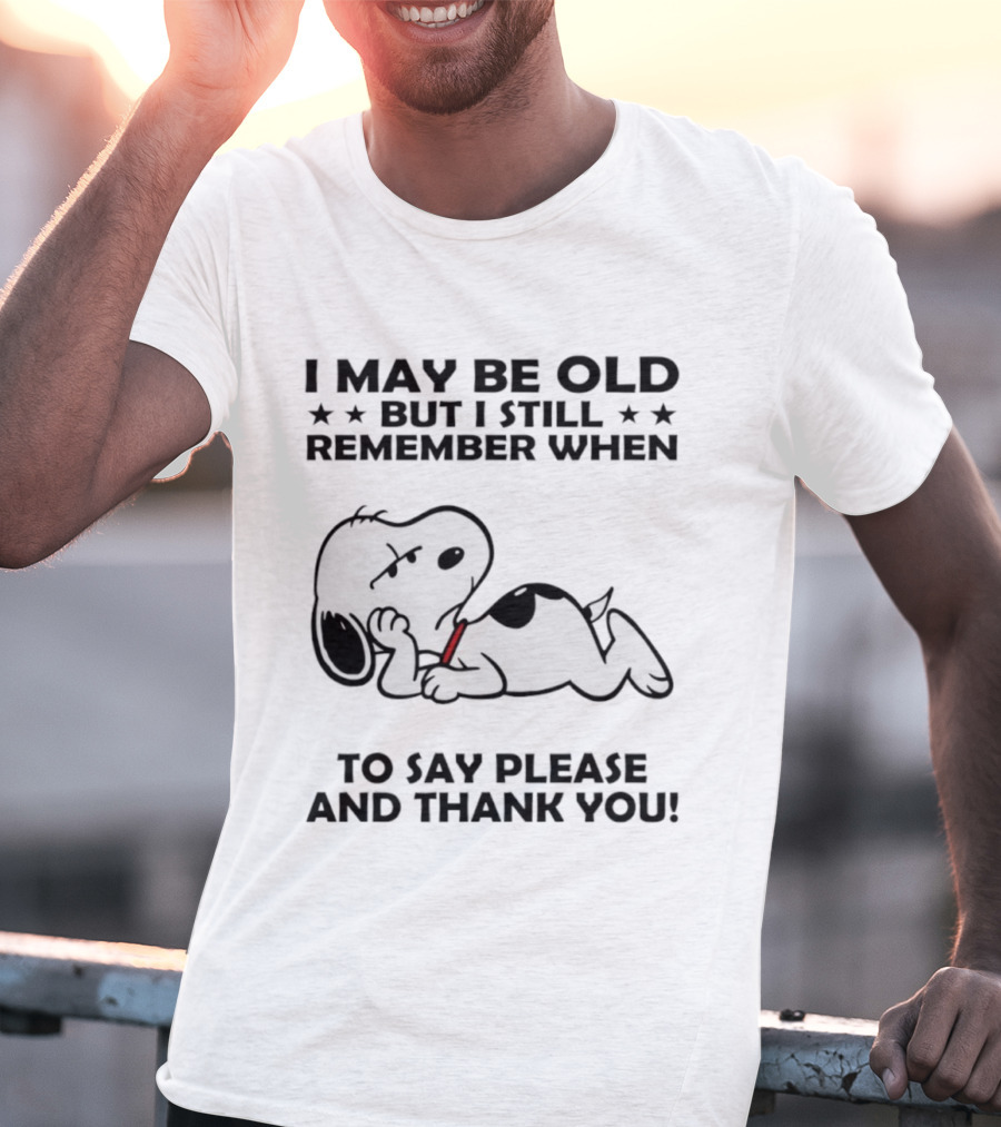 Snoopy I May Be Old But I Still Remember When To Say Please And Thank You T-Shirt