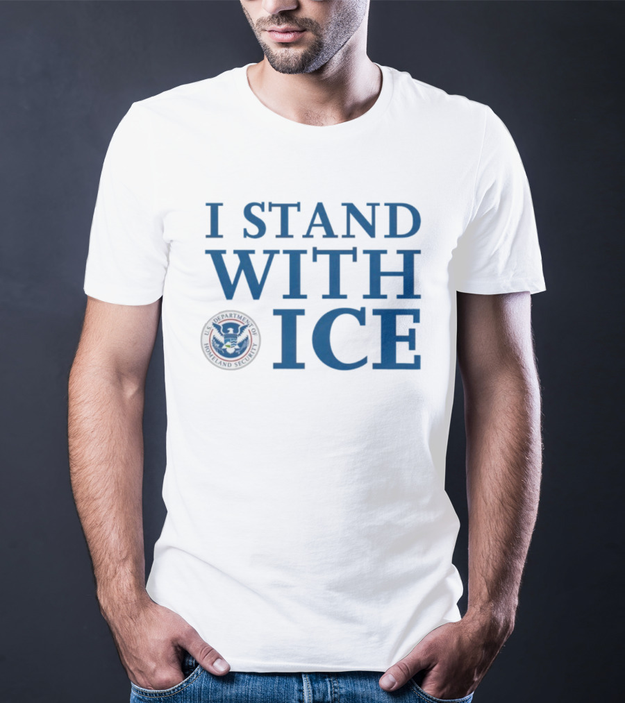 I Stand With U.S. Department Of Homeland Security ICE T-Shirt