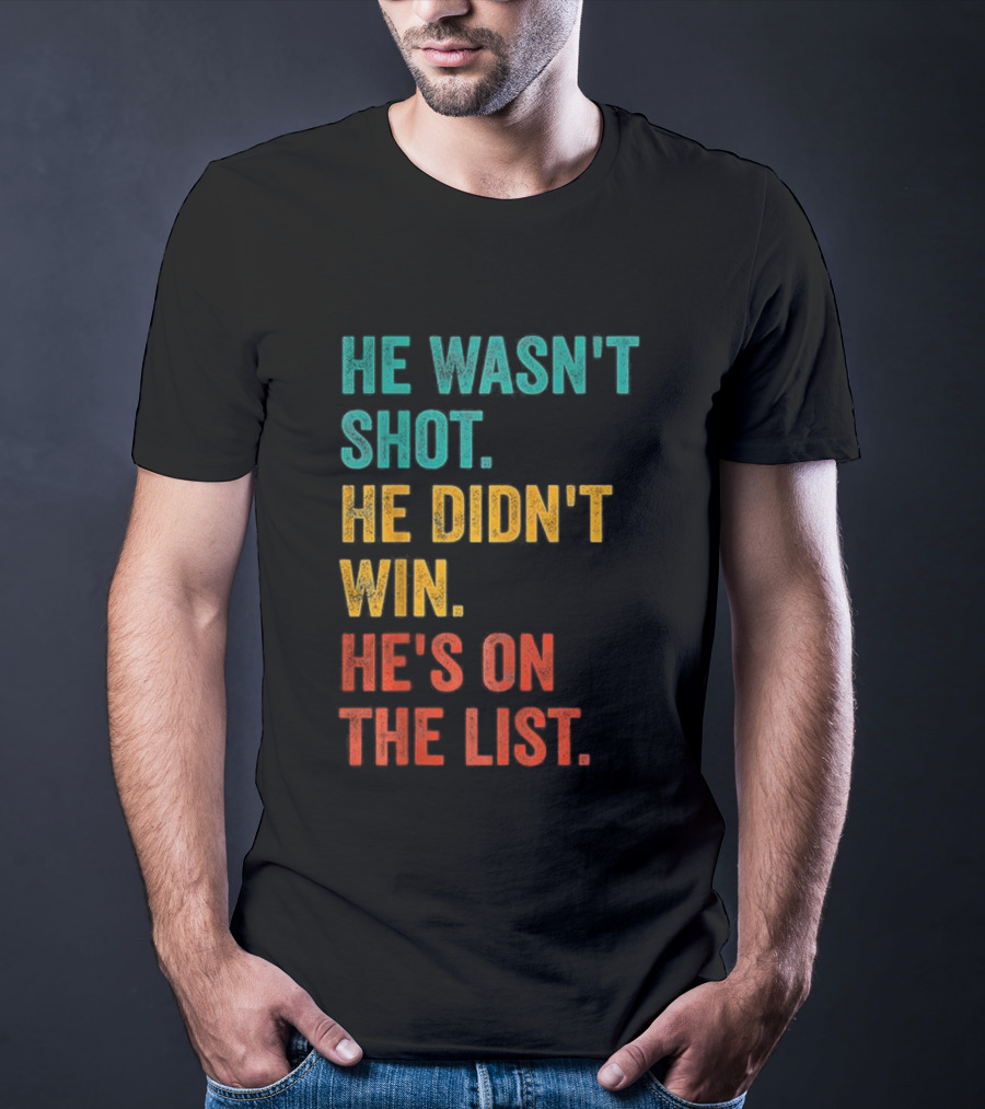 He Wasn't Shot He Didn't Win He's On The List Bold Text Design T-Shirt