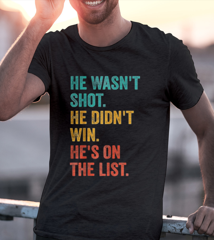 He Wasn't Shot He Didn't Win He's On The List Bold Text Design T-Shirt
