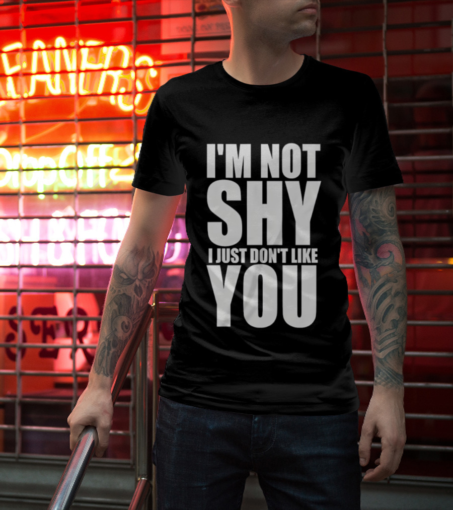 I'm Not Shy I Just Don't Like You Bold Statement T-Shirt
