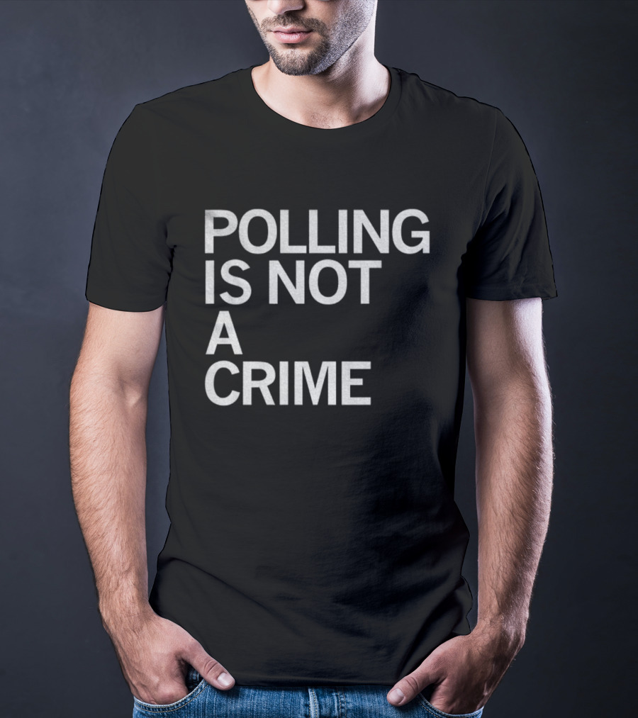 Polling Is Not A Crime Statement Text T-Shirt