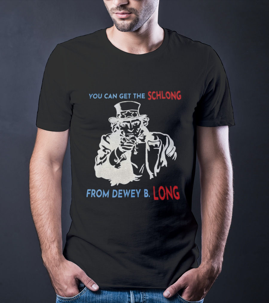 Uncle Sam You Can Get The Schlong From Dewey B Long T-Shirt